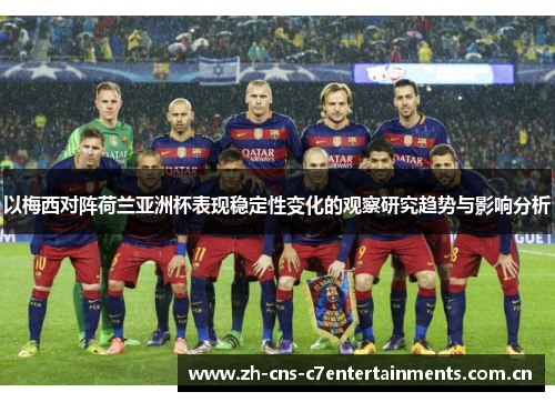 以梅西对阵荷兰亚洲杯表现稳定性变化的观察研究趋势与影响分析